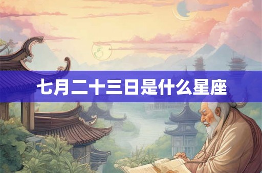 七月二十三日是什么星座