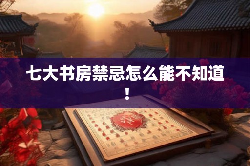 七大书房禁忌怎么能不知道！