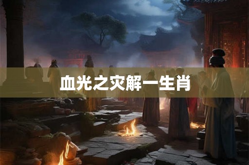 血光之灾解一生肖