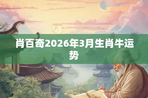 肖百奇2026年3月生肖牛运势