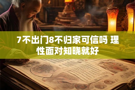 7不出门8不归家可信吗 理性面对知晓就好
