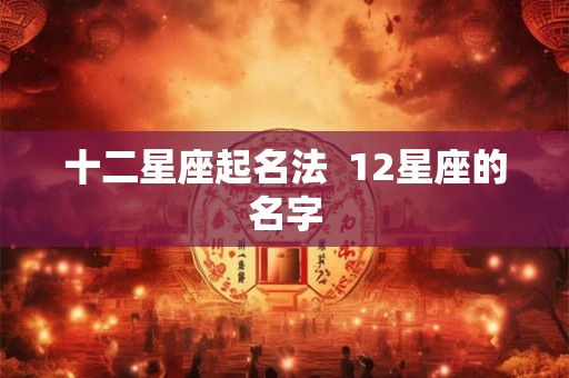 十二星座起名法  12星座的名字