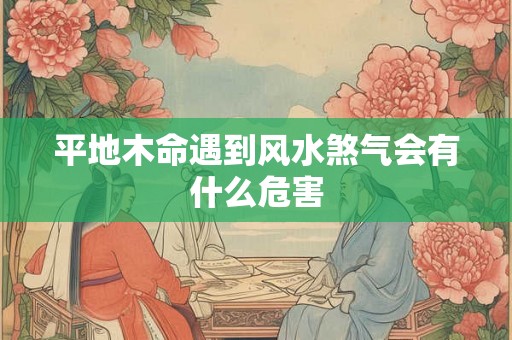 平地木命遇到风水煞气会有什么危害