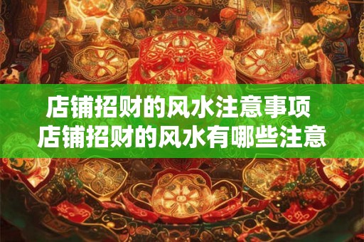 店铺招财的风水注意事项 店铺招财的风水有哪些注意事项