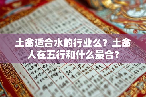 土命适合水的行业么？土命人在五行和什么最合？