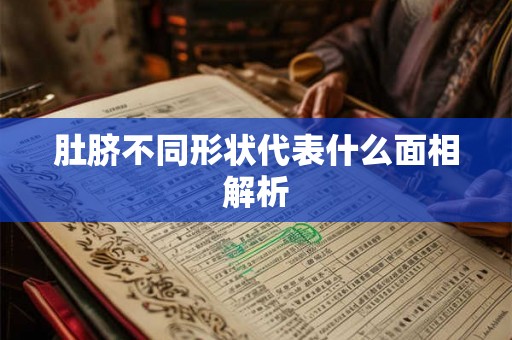 肚脐不同形状代表什么面相解析 肚脐不同形状代表什么面相解析