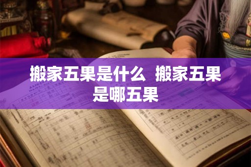 搬家五果是什么  搬家五果是哪五果