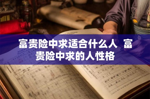 富贵险中求适合什么人  富贵险中求的人性格