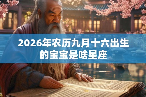 2026年农历九月十六出生的宝宝是啥星座