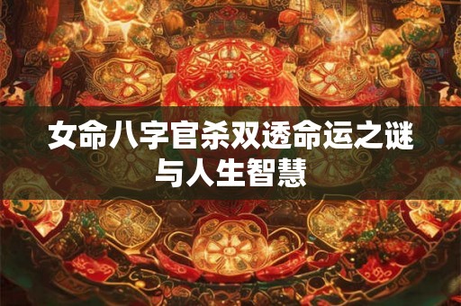 女命八字官杀双透命运之谜与人生智慧