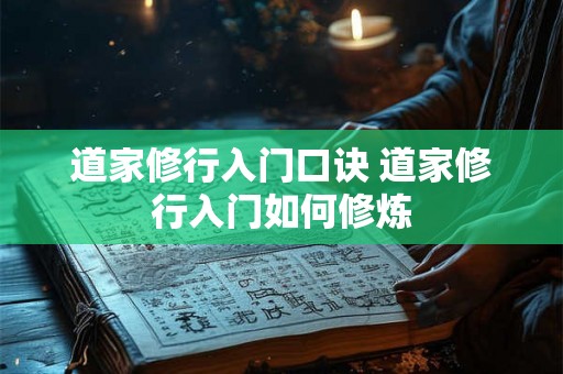 道家修行入门口诀 道家修行入门如何修炼 道家修行入门口诀 道家修行入门如何修炼