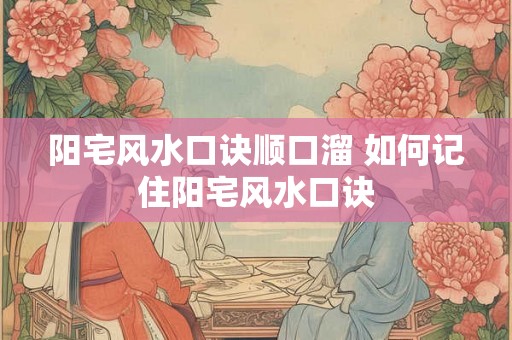 阳宅风水口诀顺口溜 如何记住阳宅风水口诀