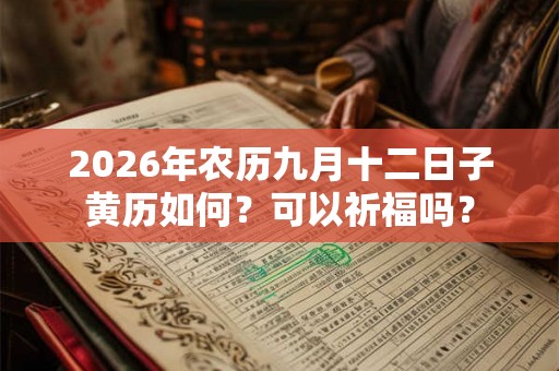 2026年农历九月十二日子黄历如何？可以祈福吗？