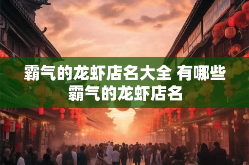 霸气的龙虾店名大全 有哪些霸气的龙虾店名