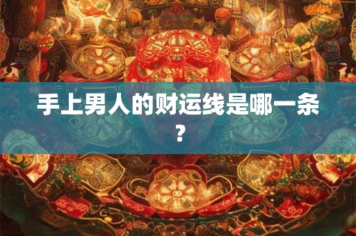 手上男人的财运线是哪一条？