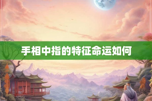 手相中指的特征命运如何
