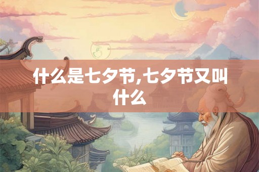 什么是七夕节,七夕节又叫什么