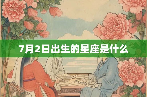 7月2日出生的星座是什么