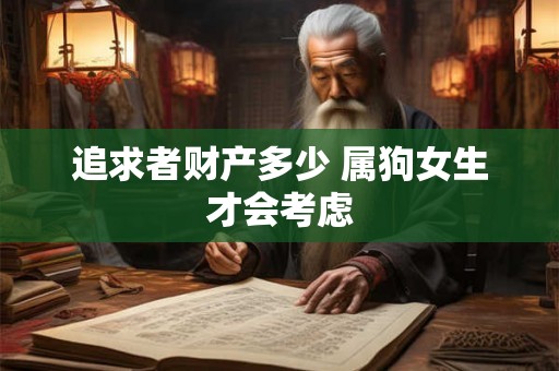 追求者财产多少 属狗女生才会考虑