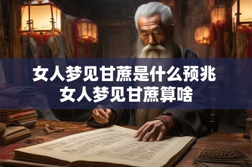 女人梦见甘蔗是什么预兆 女人梦见甘蔗算啥