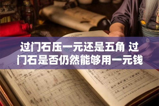 过门石压一元还是五角 过门石是否仍然能够用一元钱压倒或者现在只能用五角