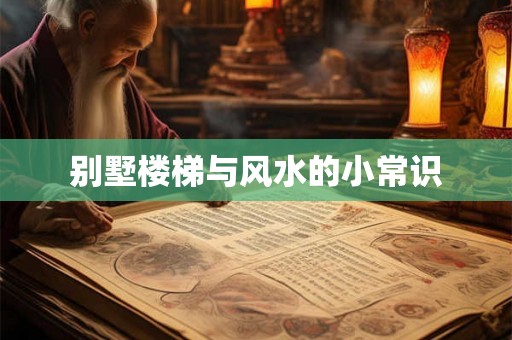 别墅楼梯与风水的小常识