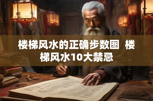 楼梯风水的正确步数图  楼梯风水10大禁忌