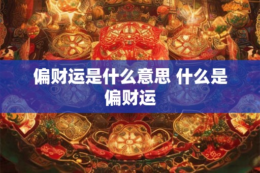 偏财运是什么意思 什么是偏财运 偏财运是什么意思 什么是偏财运