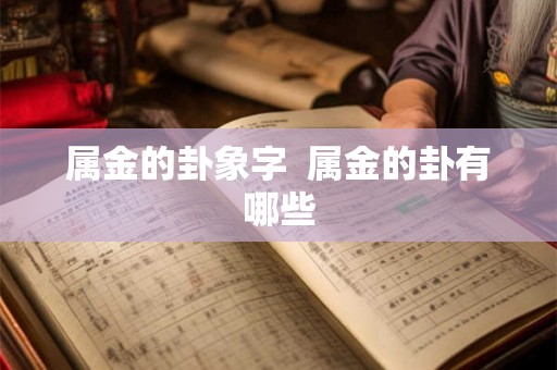 属金的卦象字  属金的卦有哪些