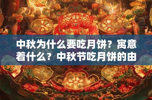 中秋为什么要吃月饼?寓意着什么?中秋节吃月饼的由来? 中秋为什么要吃月饼?寓意着什么?中秋节吃月饼的由来?