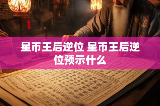 星币王后逆位 星币王后逆位预示什么