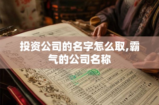 投资公司的名字怎么取,霸气的公司名称