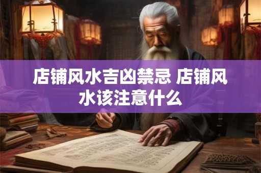 店铺风水吉凶禁忌 店铺风水该注意什么