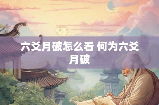 六爻月破怎么看 何为六爻月破 六爻月破怎么看 何为六爻月破