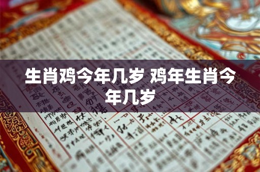 生肖鸡今年几岁 鸡年生肖今年几岁