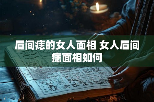 眉间痣的女人面相 女人眉间痣面相如何