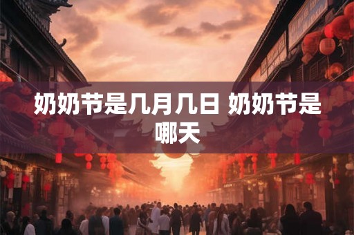 奶奶节是几月几日 奶奶节是哪天