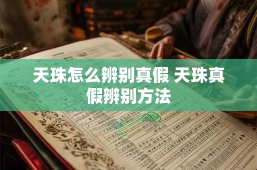 天珠怎么辨别真假 天珠真假辨别方法 天珠怎么辨别真假 天珠真假辨别方法