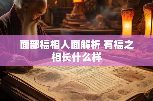 面部福相人面解析 有福之相长什么样