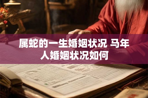 属蛇的一生婚姻状况 马年人婚姻状况如何