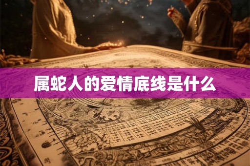 属蛇人的爱情底线是什么