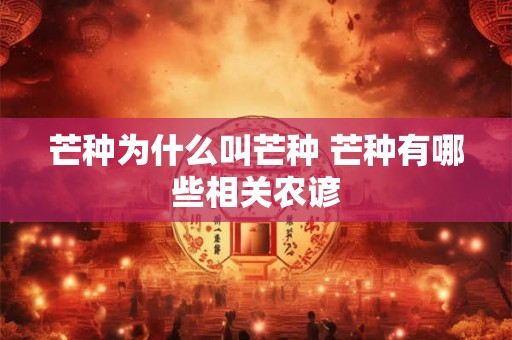 芒种为什么叫芒种 芒种有哪些相关农谚