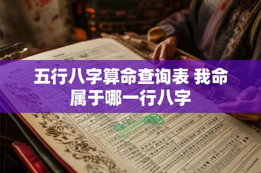 五行八字算命查询表 我命属于哪一行八字 五行八字算命查询表 我命属于哪一行八字