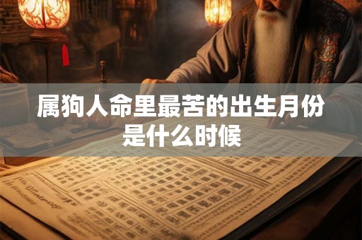 属狗人命里最苦的出生月份是什么时候