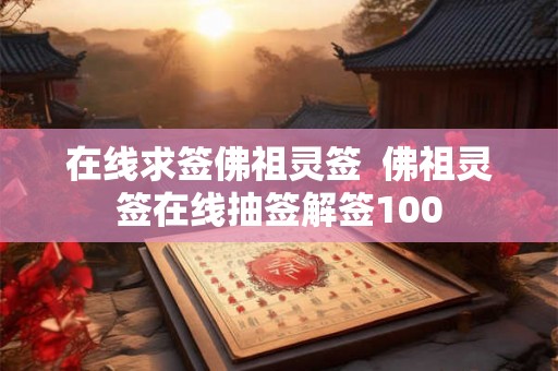 在线求签佛祖灵签  佛祖灵签在线抽签解签100