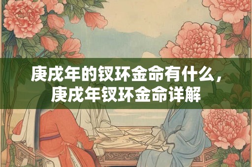 庚戌年的钗环金命有什么，庚戌年钗环金命详解
