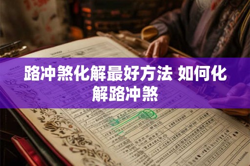 路冲煞化解最好方法 如何化解路冲煞