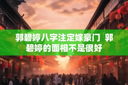 郭碧婷八字注定嫁豪门  郭碧婷的面相不是很好