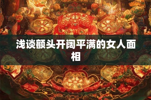 浅谈额头开阔平满的女人面相
