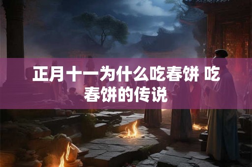 正月十一为什么吃春饼 吃春饼的传说